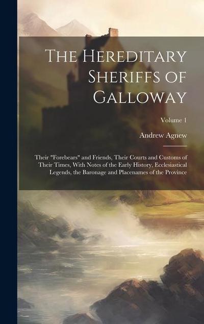 The Hereditary Sheriffs of Galloway; Their "forebears" and Friends, Their Courts and Customs of Their Times, With Notes of the Early History, Ecclesiastical Legends, the Baronage and Placenames of the Province; Volume 1