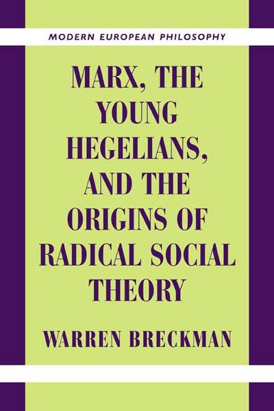 Marx, the Young Hegelians, and the Origins of Radical Social Theory