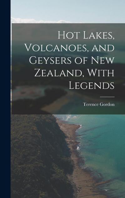 Hot Lakes, Volcanoes, and Geysers of New Zealand, With Legends