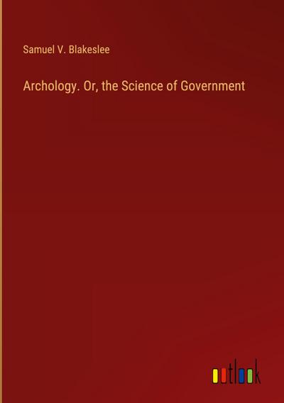 Archology. Or, the Science of Government