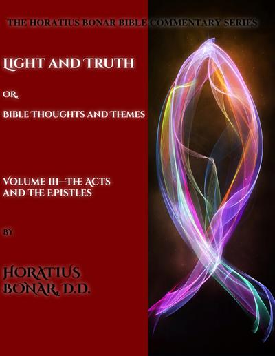 Light and Truth or Gospel Thoughts and Themes: Volume III: Larger Epistles
