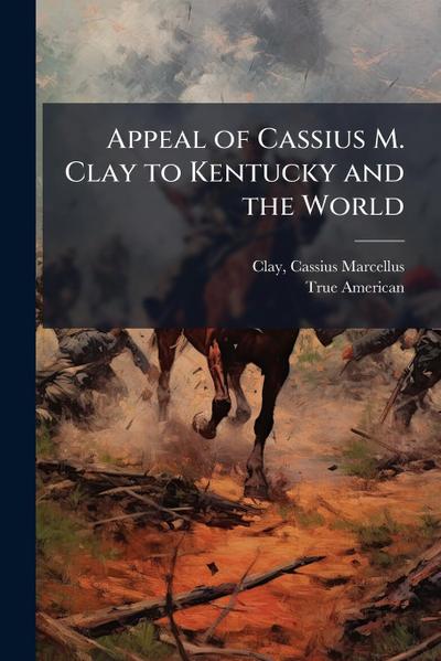 Appeal of Cassius M. Clay to Kentucky and the World