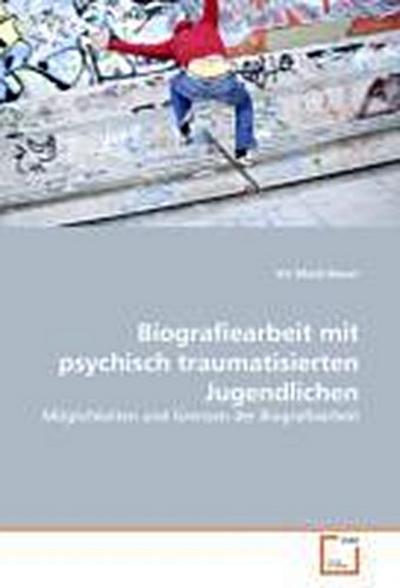 Biografiearbeit mit psychisch traumatisierten Jugendlichen
