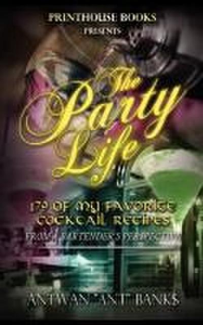 The Party Life; 179 of My Favorite Cocktail Recipe’s (2nd Edition)