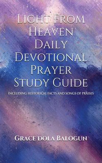 Light From Heaven Daily Devotional Prayer Study Guide Including Historical Facts And Songs Of Praises