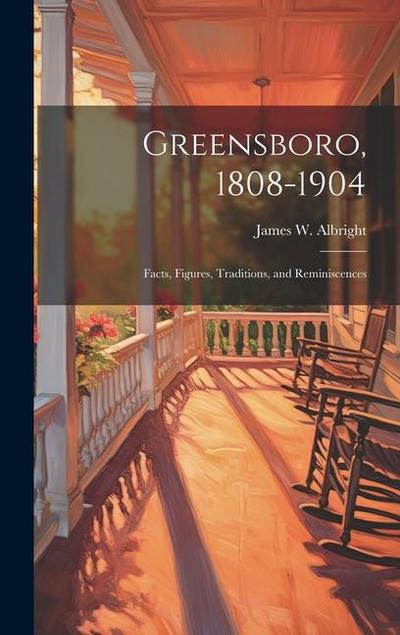 Greensboro, 1808-1904: Facts, Figures, Traditions, and Reminiscences