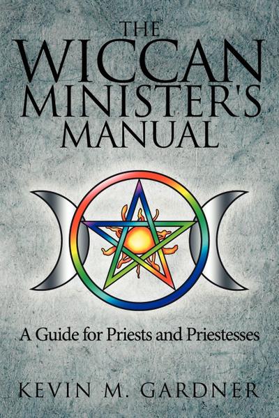 The Wiccan Minister’s Manual, a Guide for Priests and Priestesses