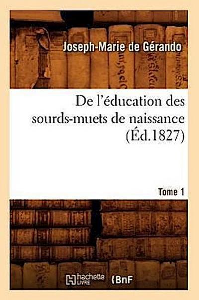 de l’Éducation Des Sourds-Muets de Naissance. Tome 1 (Éd.1827)