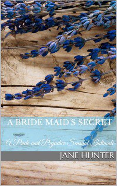 A Bride Maid’s Secret: A Pride and Prejudice Sensual Intimate Novella (Miss Bennet’s Broken Heart, #1)