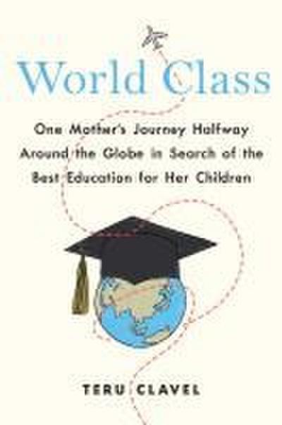 World Class: One Mother’s Journey Halfway Around the Globe in Search of the Best Education for Her Children