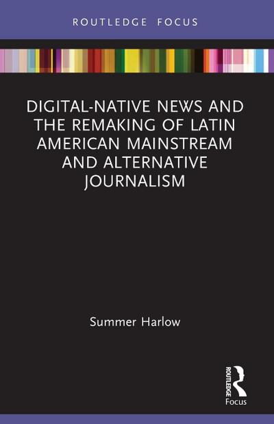 Digital-Native News and the Remaking of Latin American Mainstream and Alternative Journalism
