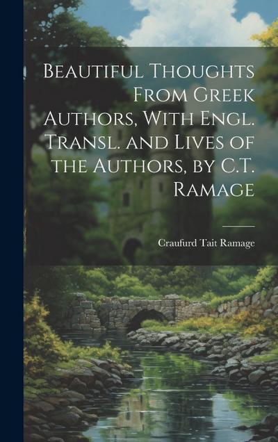 Beautiful Thoughts From Greek Authors, With Engl. Transl. and Lives of the Authors, by C.T. Ramage