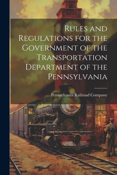Rules and Regulations for the Government of the Transportation Department of the Pennsylvania