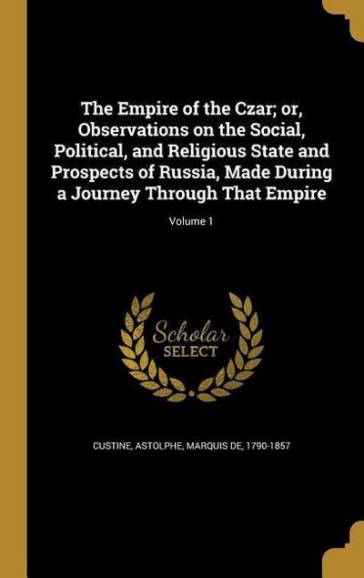 The Empire of the Czar; or, Observations on the Social, Political, and Religious State and Prospects of Russia, Made During a Journey Through That Emp