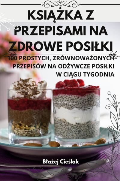 Bla&: Ksi&#260;&#379;ka Z Przepisami Na Zdrowe Posilki