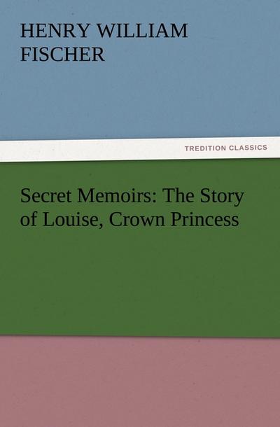 Secret Memoirs: The Story of Louise, Crown Princess