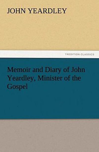 Memoir and Diary of John Yeardley, Minister of the Gospel