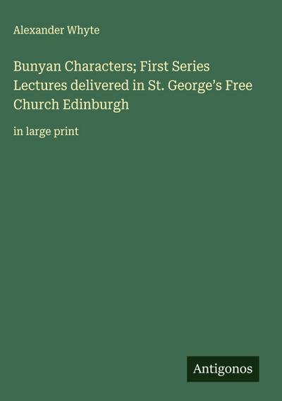 Bunyan Characters; First Series Lectures delivered in St. George’s Free Church Edinburgh