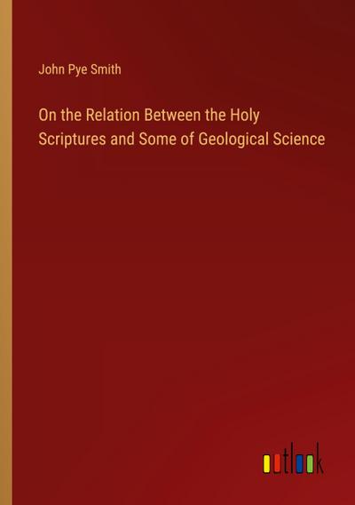 On the Relation Between the Holy Scriptures and Some of Geological Science