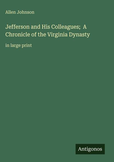Jefferson and His Colleagues;  A Chronicle of the Virginia Dynasty