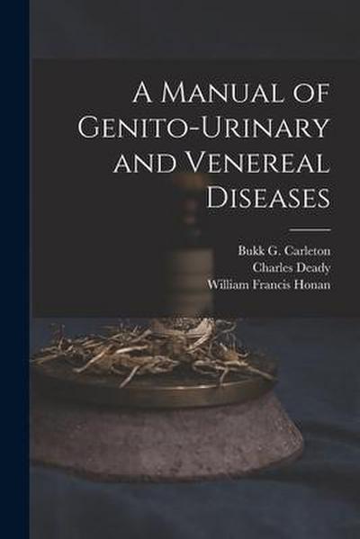 A Manual of Genito-urinary and Venereal Diseases