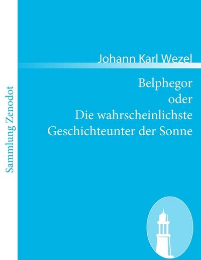 Belphegor oder Die wahrscheinlichste Geschichteunter der Sonne - Johann Karl Wezel