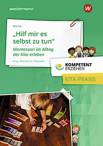 Kompetent erziehen. Montessori im Alltag der Kita erleben. Praxisband