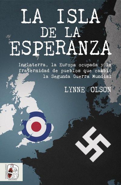 La isla de la esperanza : Inglaterra, la Europa ocupada y la fraternidad que cambió el curso de la Segunda Guerra Mundial