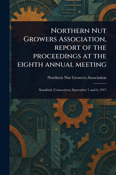 Northern Nut Growers Association, Report of the Proceedings at the Eighth Annual Meeting