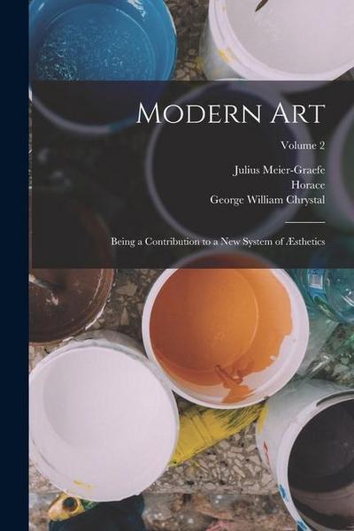 Modern Art: Being a Contribution to a New System of Æsthetics; Volume 2
