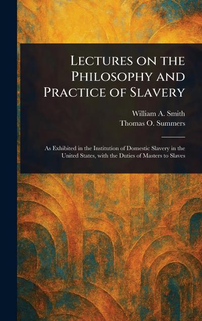 Lectures on the Philosophy and Practice of Slavery