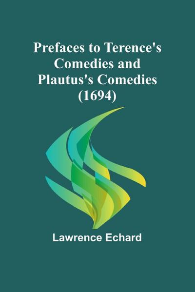 Prefaces to Terence’s Comedies and Plautus’s Comedies (1694)