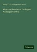 A Practical Treatise on Testing and Working Silver Ores