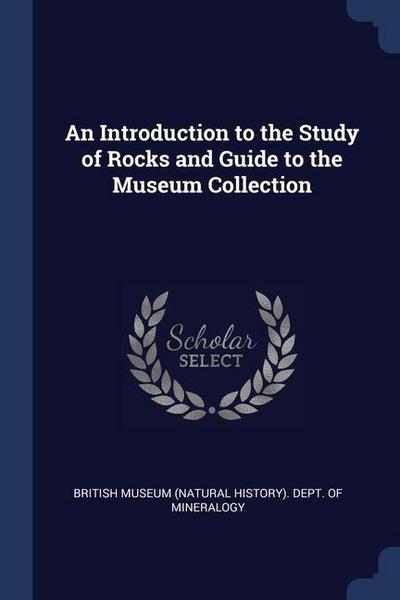 An Introduction to the Study of Rocks and Guide to the Museum Collection