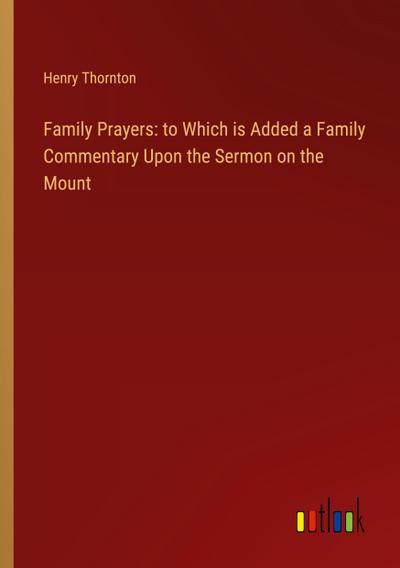 Family Prayers: to Which is Added a Family Commentary Upon the Sermon on the Mount