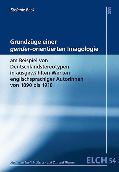 Grundzüge einer gender-orientierten Imagologie am Beispiel von Stereotypen in ausgewählten Werken englischsprachiger Autorinnen von 1890 bis 1918 ... Literatur- und Kulturwissenschaft (ELK))