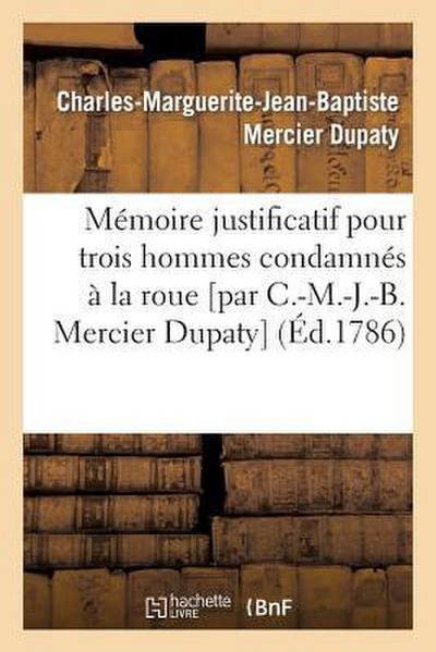 Mémoire Justificatif Pour Trois Hommes Condamnés À La Roue [Par C.-M.-J.-B. Mercier Dupaty]