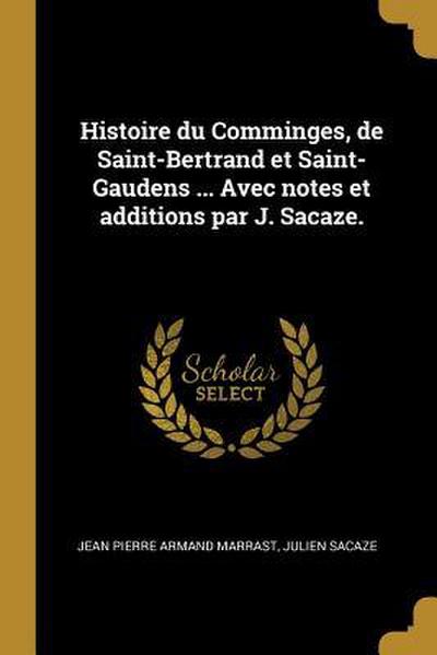 Histoire du Comminges, de Saint-Bertrand et Saint-Gaudens ... Avec notes et additions par J. Sacaze.