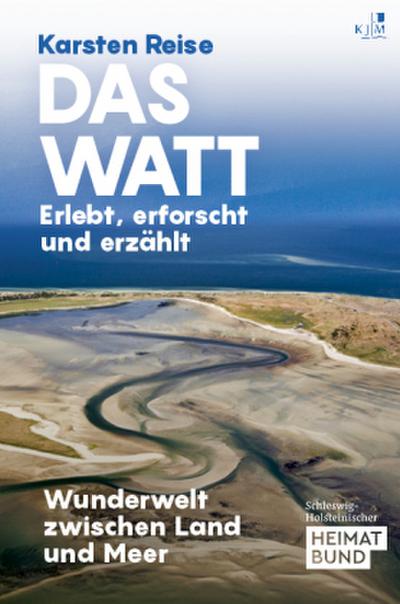 Das Watt. Erlebt, erforscht und erzählt