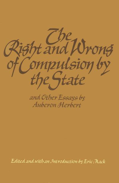 The Right and Wrong of Compulsion by the State, and Other Essays