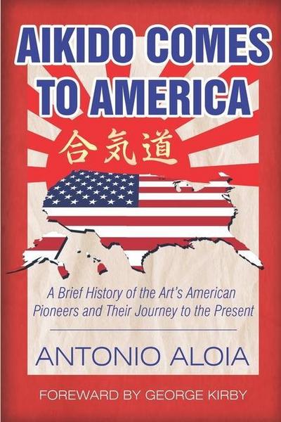 Aikido Comes to America: A Brief History of the Art’s American Pioneers and Their Journey to the Present