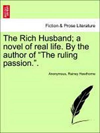 The Rich Husband; A Novel of Real Life. by the Author of "The Ruling Passion.."