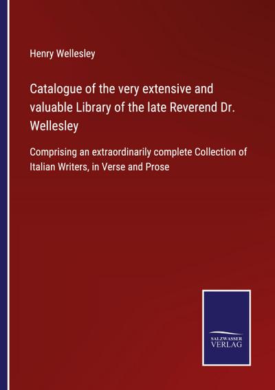 Catalogue of the very extensive and valuable Library of the late Reverend Dr. Wellesley
