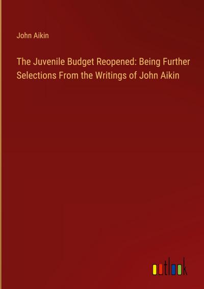 The Juvenile Budget Reopened: Being Further Selections From the Writings of John Aikin