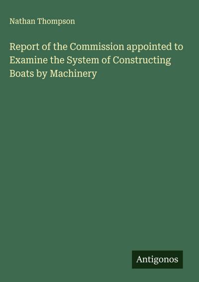 Report of the Commission appointed to Examine the System of Constructing Boats by Machinery