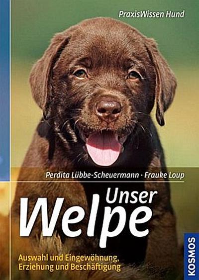 Unser Welpe; Auswahl und Eingewöhnung, Erziehung und Beschäftiung   ; Praxiswissen Hund ; Deutsch; ca. 128 S., 180 farb. Fotos - 
