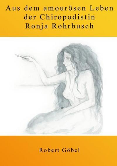 Aus dem amourösen Leben der Chiropodistin Ronja Rohrbusch