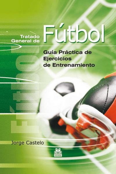 Tratado general de fútbol : guía práctica de ejercicios de entrenamiento
