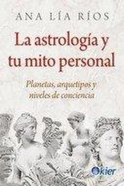 La astrología y tu mito personal : planetas, arquetipos y niveles de conciencia
