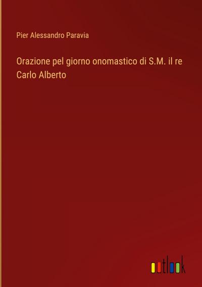 Orazione pel giorno onomastico di S.M. il re Carlo Alberto